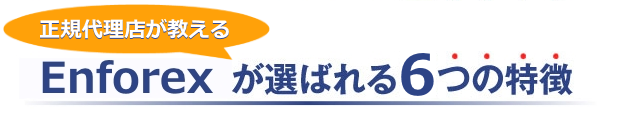 正規代理店が教えるEnforexが選ばれる6つの特徴